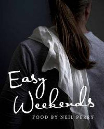 Easy Weekends by Neil Perry