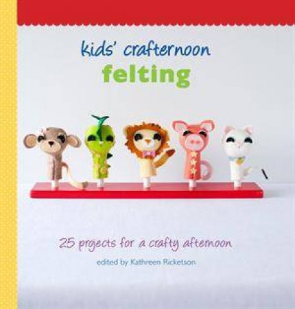 Kids'  Crafternoon: Felting by Kathreen Ricketson