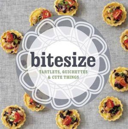 Bitesize: 50 Tartlets, Quiches and Cute Things by None