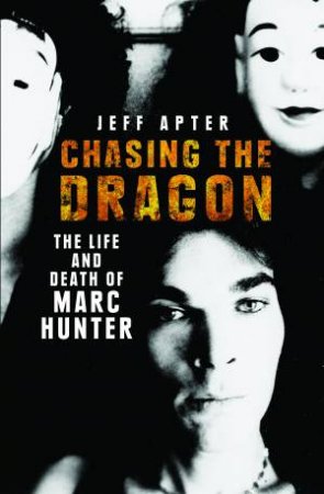 Chasing the Dragon: The Life and Death of Marc Hunter by Jeff Apter