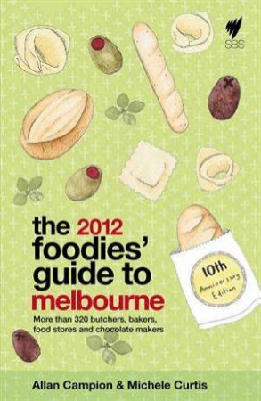 The 2012 Foodies' Guide to Melbourne by A Campion & M Curtis