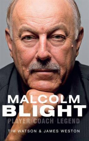 Malcolm Blight: Player, Coach, Legend by Tim Watson