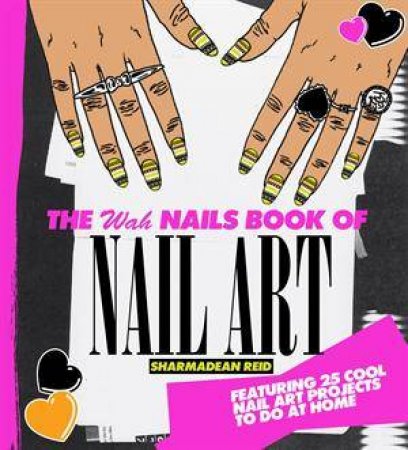 WAH Nails Book of Nail Art: Fashion at your Fingertips by Sharmadean Reid