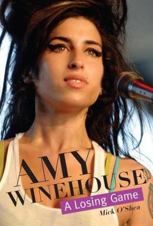 Amy Winehouse: A Losing Game by Mick O'Shea