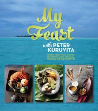 My Feast with Peter Kuruvita by Peter Kuruvita