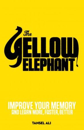 The Yellow Elephant: Improve Your Memory to Learn More, Faster by Tanzel Ali