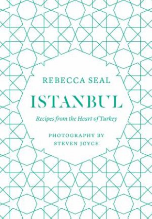 Istanbul: Recipes From The Heart Of Turkey by Rebecca Seal