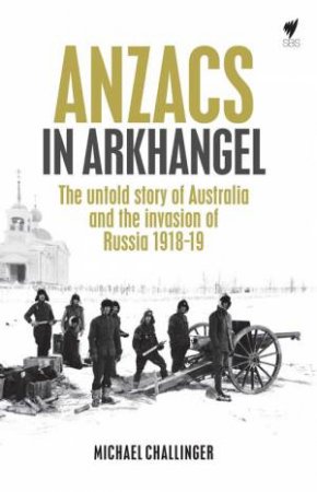 Anzacs in Arkhangel by Michael Challinger