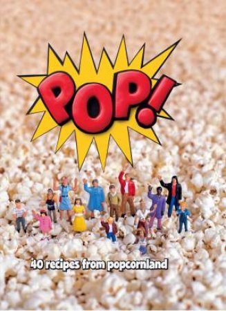 Pop! Discover 40 Sweet and Savoury Popcorn Flavours by Paige Couture