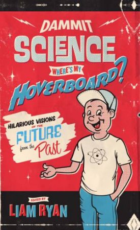 Dammit Science, Where's My Hoverboard? by Liam (Editor) Ryan