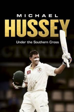 Michael Hussey: Underneath the Southern Cross by Michael Hussey