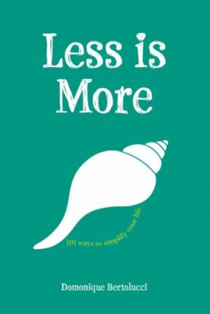 Less Is More: 101 Ways To Simplify Your Life by Domonique Bertolucci