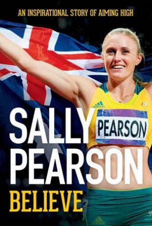 Believe: Sally Pearson by S Pearson & S Gullen