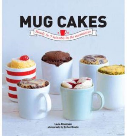 Mug Cakes: Ready In 5 Minutes In The Microwave by Lene Knudsen