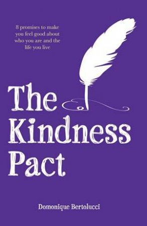 The Kindness Pact: 8 Promises To Make You Feel Good About Who You Are And The Life You live by Domonique Bertolucci