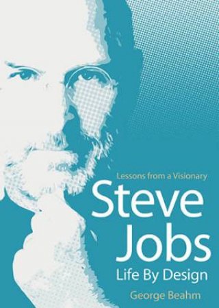 Steve Jobs Life by Design: Lessons from a Visionary by George (editor) Beahm