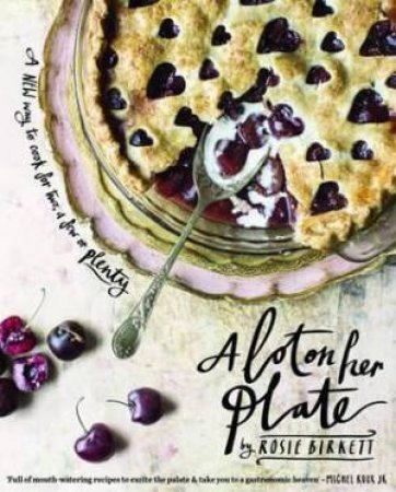 A Lot On Her Plate: A New Way to Cook For Two, a Few or Plenty by Rosie Birkett