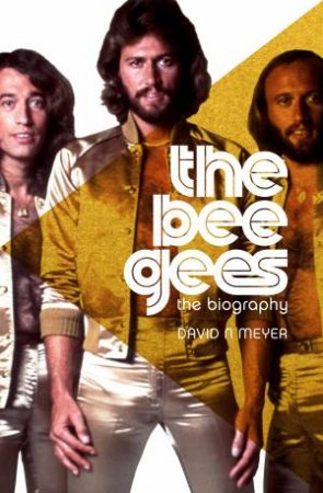 The Bee Gees: The Biography by David Meyer