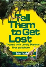 Tell Them To Get Lost Travels With Lonely Planets First Guidebook