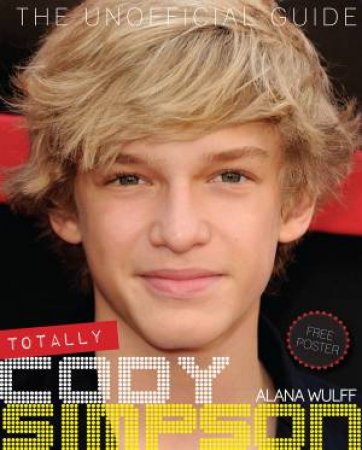 Totally Cody Simpson: The Unofficial Guide by Alana Wulff