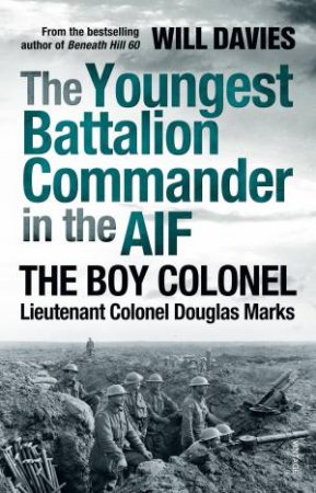 The Youngest Battalion Commander In The AIF: The Boy Colonel by Will Davies