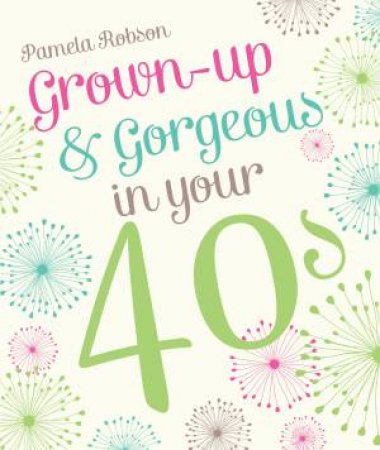 Grown-Up and Gorgeous In Your 40s by Pamela Robson