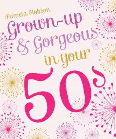 Grown-Up and Gorgeous In Your 50s by Pamela Robson