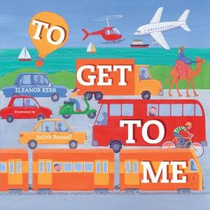 To Get To Me by Eleanor Kerr & Judith Rossell 