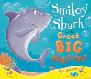 Smily Shark and the Great Big Hiccup! by Ruth Galloway