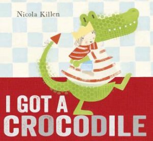 I Got a Crocodile by Nicola Killen