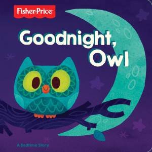 Fisher Price: Goodnight, Owl Board Book by Various