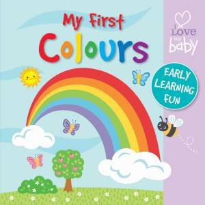 I Love My Baby Touch and Feel: My First Colours by Various