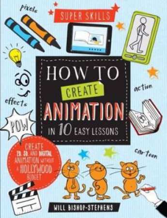 How To Create Animation In 10 Easy Lessons Super Skills by Various