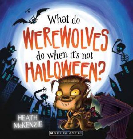 What Do Werewolves Do When It's Not Halloween by Heath McKenzie