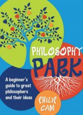 Philosophy Park A Beginners Guide To Great Philosophers And Their Ideas