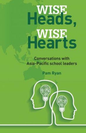 Wise Heads, Wise Hearts: Conversations With Asia-Pacific School Leaders by Pam Ryan