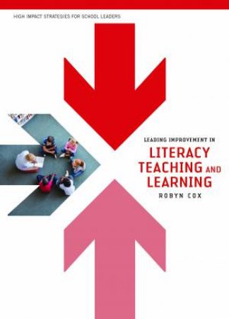 Leading Improvement In Literacy Teaching And Learning by Robyn Cox