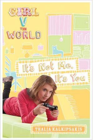 Girl V the World: It's Not Me, It's You by Thalia Kalkipsakis