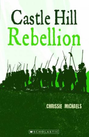 My Australian Story: Castle Hill Rebellion by Chrissie Michaels