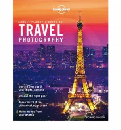 Lonely Planet's Guide to Travel Photography - 4 ed by Planet Lonely