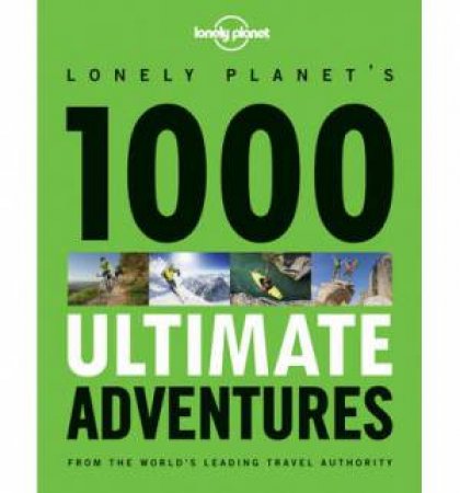 Lonely Planet: 1000 Ultimate Adventures - 1st Ed by Lonely Planet