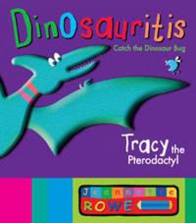 Dinosauritis: Tracy the Pterodactyl by Jeannette Rowe