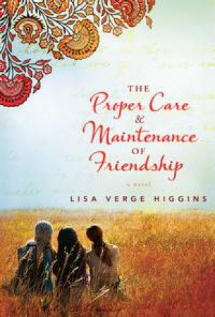 The Proper Care and Maintenance of Friendship by Lisa Verge Higgins