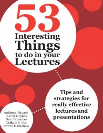 53 Interesting Things to do in your Lectures by A Haynes & K Haynes & S Habeshaw & G Gibbs