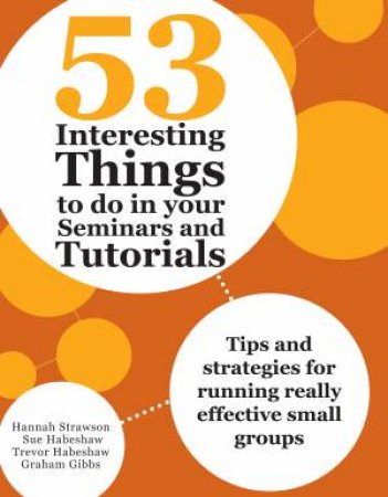 53 Interesting Things to do in your Seminars and Tutorials by H Strawson & S Habeshaw & T Habeshaw & G Gibbs