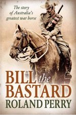 Bill the Bastard The story of Australias greatest war horse