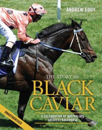 The Story of Black Caviar by Andrew Eddy