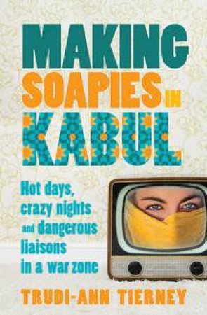 Making Soapies in Kabul by Trudi-Ann Tierney