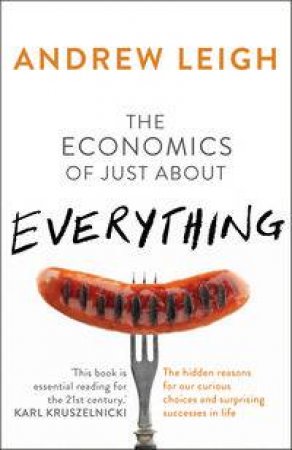 The Economics of Just About Everything by Andrew Leigh