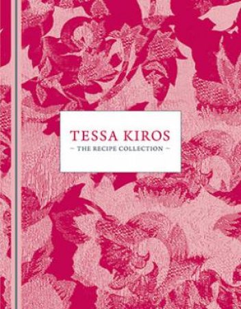 Tessa Kiros: The Recipe Collection by Tessa Kiros